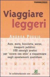 Viaggiare leggeri. Auto, moto, bicicletta, aereo: 100 consigli pratici per risparmiare - Andrea Poggio - Libro Terre di Mezzo 2004, Guide. Stili di vita | Libraccio.it