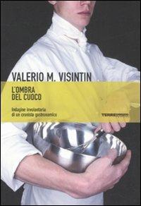 L' ombra del cuoco. Indagine involontaria di un cronista gastronomico - Valerio Massimo Visintin - Libro Terre di Mezzo 2004, Narrativa | Libraccio.it