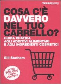 Cosa c'è davvero nel tuo carrello? Guida pratica agli additivi alimentari e agli ingredienti cosmetici - Bill Statham - Libro Terre di Mezzo 2005, Guide. Stili di vita | Libraccio.it