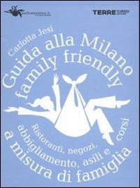 Guida alla Milano family friendly. Ristoranti, negozi, abbigliamento, asili e corsi a misura di famiglia - Carlotta Jesi - Libro Terre di Mezzo 2005, Guide. Stili di vita | Libraccio.it