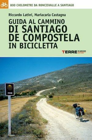 Guida al cammino di Santiago de Compostela in bicicletta. Oltre 800 chilometri dai Pirenei a Finisterre - Mariacarla Castagna, Riccardo Latini - Libro Terre di Mezzo 2005 | Libraccio.it