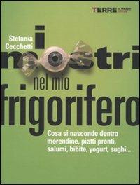 I mostri nel mio frigorifero. Cosa si nasconde dentro merendine, piatti pronti, salumi, bibite, yogurt, sughi... - Stefania Cecchetti - Libro Terre di Mezzo 2006 | Libraccio.it