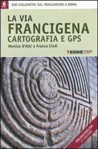 La via Francigena. Cartografia 1:30.000 e GPS - Monica D'Atti, Franco Cinti - Libro Terre di Mezzo 2006, Guide. Percorsi | Libraccio.it