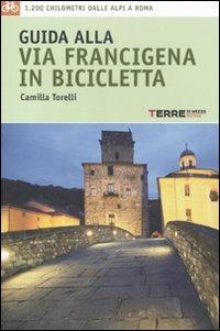 Guida alla via Francigena in bicicletta - Camilla Torelli - Libro Terre di Mezzo 2011, Guide. Percorsi | Libraccio.it