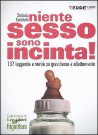 Niente sesso, sono incinta! 137 leggende e verità su gravidanza e allattamento - Stefania Cecchetti - Libro Terre di Mezzo 2006, Stili di vita | Libraccio.it