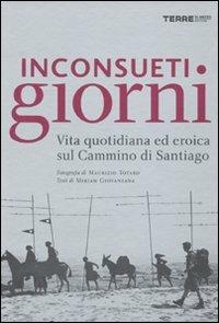 Inconsueti giorni. Vita quotidiana ed eroica sul Cammino di Santiago - Maurizio Totaro, Miriam Giovanzana - Libro Terre di Mezzo 2006 | Libraccio.it