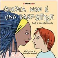 Questa non è una baby-sitter - Gabriella Kuruvilla, Gabriella Giandelli - Libro Terre di Mezzo 2011, Bambini | Libraccio.it