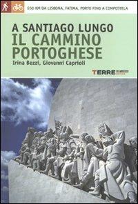A Santiago lungo il Cammino portoghese - Irina Bezzi, Giovanni Caprioli - Libro Terre di Mezzo 2011, Guide. Percorsi | Libraccio.it