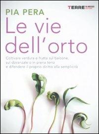 Le vie dell'orto. Coltivare verdura e frutta sul balcone, sul davanzale o in piena terra, e difendere il proprio diritto alla semplicità - Pia Pera - Libro Terre di Mezzo 2011, Guide. Stili di vita | Libraccio.it