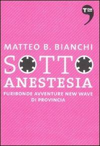 Sotto anestesia. Furibonde avventure new wave di provincia - Matteo B. Bianchi - Libro Terre di Mezzo 2011, I piccoli | Libraccio.it