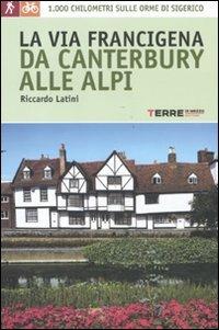 La via Francigena, da Canterbury alle Alpi. 1000 chilometri sulle orme di Sigerico - Riccardo Latini - Libro Terre di Mezzo 2011, Guide. Percorsi | Libraccio.it