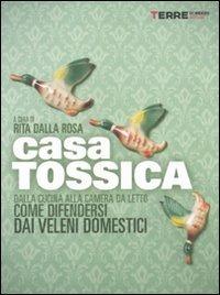 Casa tossica. Dalla cucina alla camera da letto come difendersi dai veleni domestici  - Libro Terre di Mezzo 2011, Guide. Stili di vita | Libraccio.it