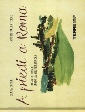 A piedi a Roma. Diario di viaggio lungo la via Francigena - Massimo Dalla Torre, Clara Coppini - Libro Terre di Mezzo 2012, Sconfinamenti | Libraccio.it