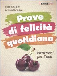 Prove di felicità quotidiana. Istruzioni per l'uso - Antonella Valer, Luca Gaggioli - Libro Terre di Mezzo 2011, Guide. Stili di vita | Libraccio.it