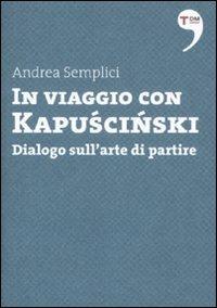 In viaggio con Kapuscinski. Dialogo sull'arte di partire - Andrea Semplici - Libro Terre di Mezzo 2011, I piccoli | Libraccio.it