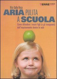 Aria pulita a scuola. Come difendere i nostri figli (e gli insegnanti) dall'inquinamento dentro le aule - Rita Dalla Rosa - Libro Terre di Mezzo 2011, Stili di vita | Libraccio.it