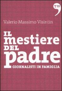 Il mestiere del padre. Giornalisti in famiglia - Valerio Massimo Visintin - Libro Terre di Mezzo 2011, I piccoli | Libraccio.it