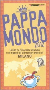 Pappamondo 2012. Guida ai ristoranti stranieri e ai negozi di alimentari etnici di Milano  - Libro Terre di Mezzo 2011, Guide. Sapori | Libraccio.it