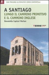 A Santiago lungo il cammino primitivo e il cammino inglese - Donatella Capizzi Maitan - Libro Terre di Mezzo 2012, Guide. Percorsi | Libraccio.it