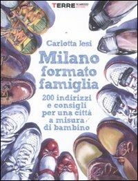 Milano formato famiglia. 200 indirizzi e consigli per una città a misura di bambino - Carlotta Jesi - Libro Terre di Mezzo 2011, Guide. Stili di vita | Libraccio.it