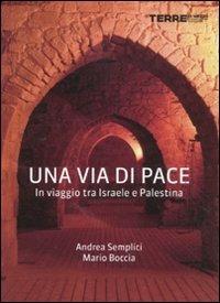 Una via di pace. In viaggio tra Israele e Palestina - Mario Boccia, Andrea Semplici - Libro Terre di Mezzo 2011, Turismo | Libraccio.it