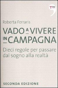 Vado a vivere in campagna. Dieci regole per passare dal sogno alla realtà - Roberta Ferraris - Libro Terre di Mezzo 2012, I piccoli | Libraccio.it