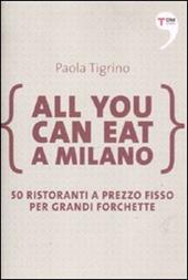 All you can eat a Milano. 50 ristoranti a prezzo fisso per grandi forchette