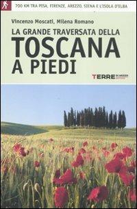La grande traversata della Toscana a piedi. 700 chilometri tra Pisa, Firense, Arezzo, Siena e l'Isola d'Elba - Vincenzo Moscati, Milena Romano - Libro Terre di Mezzo 2012, Guide. Percorsi | Libraccio.it