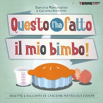 Questo l'ha fatto il mio bimbo! Ricette e racconti di stagione per i piccoli cuochi - Daniela Maniscalco, Carlotta Benedetti - Libro Terre di Mezzo 2012, Guide. Sapori | Libraccio.it