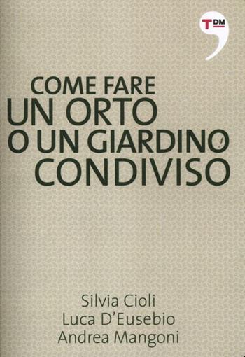 Come fare un orto o un giardino condiviso - Silvia Cioli, Andrea Mangoni, Luca D'Eusebio - Libro Terre di Mezzo 2012, I piccoli | Libraccio.it