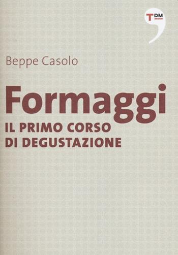 Formaggi. Il primo corso di degustazione - Beppe Casolo - Libro Terre di Mezzo 2012, I piccoli | Libraccio.it