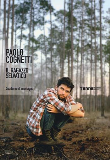 Il ragazzo selvatico. Quaderno di montagna - Paolo Cognetti - Libro Terre di Mezzo 2013, Narrativa | Libraccio.it
