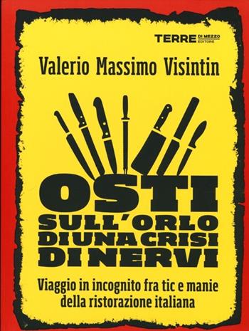 Osti sull'orlo di una crisi di nervi. Viaggio in incognito fra tic e manie della ristorazione italiana - Valerio Massimo Visintin - Libro Terre di Mezzo 2013 | Libraccio.it