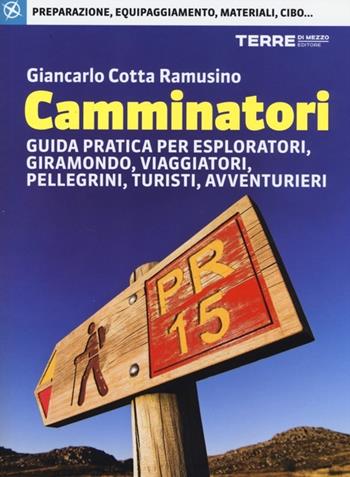 Camminatori. Guida pratica per esploratori, giramondo, viaggiatori, pellegrini, turisti, avventurieri - Giancarlo Cotta Ramusino - Libro Terre di Mezzo 2013, Turismo | Libraccio.it