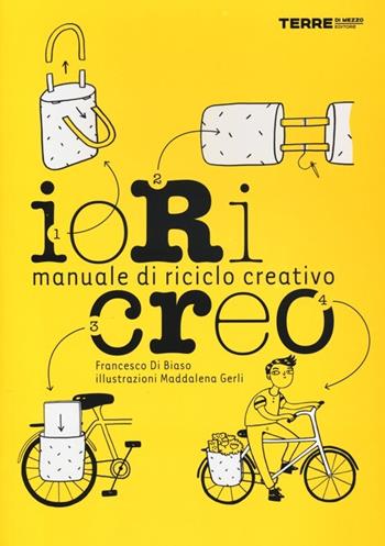 Io ricreo. Manuale di riciclo creativo - Francesco Di Biaso - Libro Terre di Mezzo 2013, Stili di vita | Libraccio.it