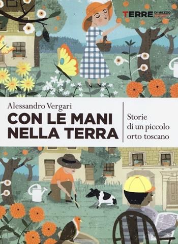Con le mani nella terra. Storie di un piccolo orto toscano - Alessandro Vergari - Libro Terre di Mezzo 2013, Stili di vita | Libraccio.it