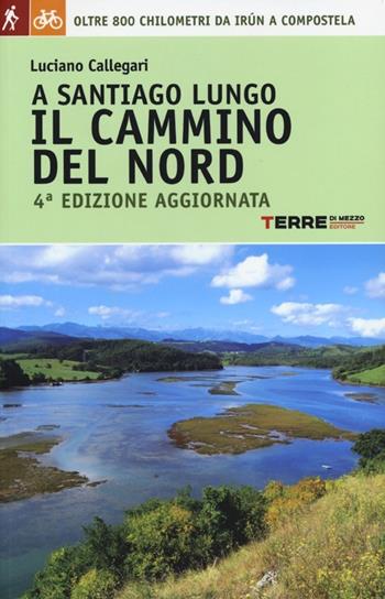 A Santiago lungo il cammino del Nord. Oltre 800 chilometri da Irún a Compostela - Luciano Callegari - Libro Terre di Mezzo 2013, Guide. Percorsi | Libraccio.it