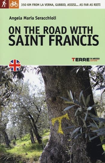 On the road with saint Francis. 350 km from La Verna, Gubbio, Assisi... as far as Rieti - Angela Maria Seracchioli - Libro Terre di Mezzo 2013, Guide. Percorsi | Libraccio.it