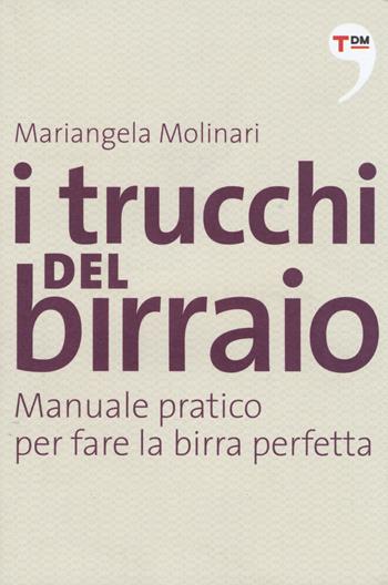 I trucchi del birraio. Manuale pratico per fare la birra perfetta - Mariangela Molinari - Libro Terre di Mezzo 2014, I piccoli | Libraccio.it