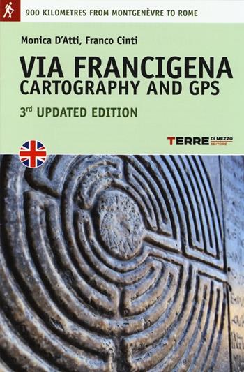 Via Francigena. Cartography 1:30.000 and GPS - Monica D'Atti, Franco Cinti - Libro Terre di Mezzo 2013, Guide. Percorsi | Libraccio.it