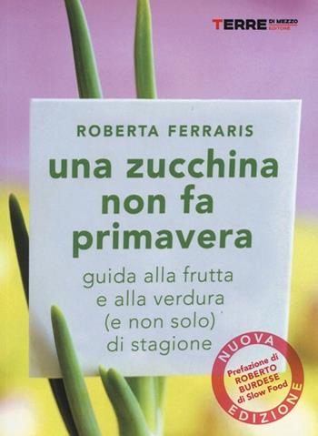 Una zucchina non fa primavera. Guida alla frutta e verdura (e non solo) di stagione - Roberta Ferraris - Libro Terre di Mezzo 2013, Guide. Sapori | Libraccio.it