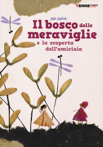 Il bosco delle meraviglie e la scoperta dell'amicizia - Hoda Haddadi - Libro Terre di Mezzo 2013, Bambini | Libraccio.it