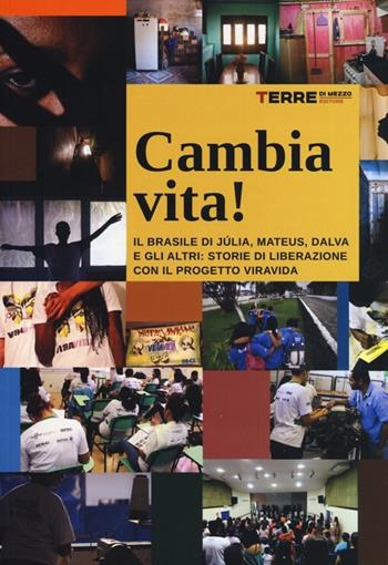 Cambia vita! Il Brasile di Júlia, Mateus, Dalva e gli altri: storie di liberazione con il progetto ViraVida  - Libro Terre di Mezzo 2013 | Libraccio.it