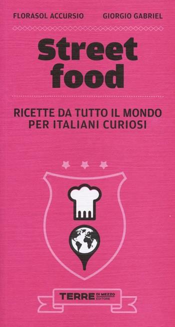 Street food. Ricette da tutto il mondo per italiani curiosi - Florasol Accursio, Giorgio Gabriel - Libro Terre di Mezzo 2013, Guide. Sapori | Libraccio.it