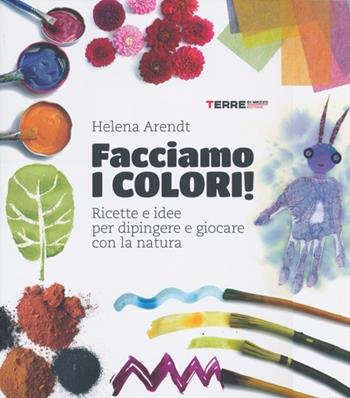 Facciamo i colori! Ricette e idee per dipingere e giocare con la natura. Ediz. illustrata - Helena Arendt - Libro Terre di Mezzo 2013, Stili di vita | Libraccio.it