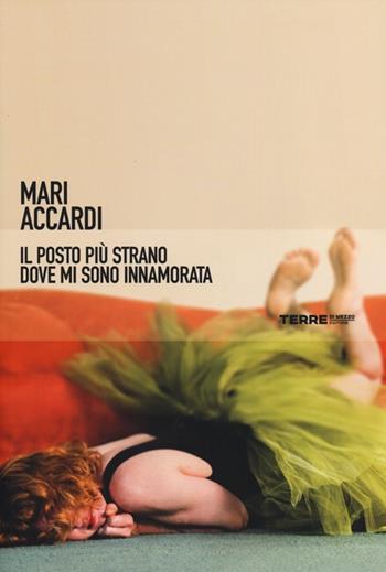 Il posto più strano dove mi sono innamorata - Mari Accardi - Libro Terre di Mezzo 2013, Narrativa | Libraccio.it