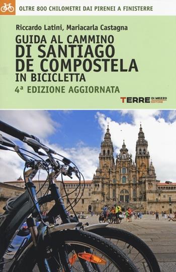 Guida al cammino di Santiago de Compostela in bicicletta. Oltre 800 chilometri dai Pirenei a Finisterre - Riccardo Latini, Mariacarla Castagna - Libro Terre di Mezzo 2014 | Libraccio.it