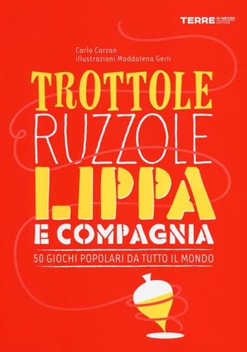 Trottole, ruzzole, lippa e compagnia. 50 giochi popolari da tutto il mondo - Carlo Carzan - Libro Terre di Mezzo 2013, Stili di vita | Libraccio.it