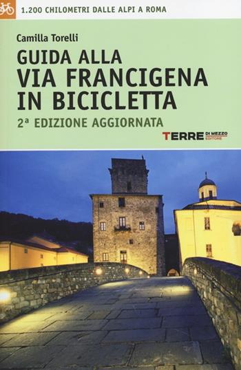 Guida alla via Francigena in bicicletta. 1.200 chilometri dalle Alpi aRoma - Camilla Torelli - Libro Terre di Mezzo 2013, Guide. Percorsi | Libraccio.it