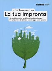 La tua impronta. Scopri l'impatto ambientale di ogni cosa. Da una pinta di birra a un viaggio nello spazio